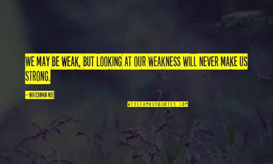 Pretty Ig Quotes By Watchman Nee: We may be weak, but looking at our