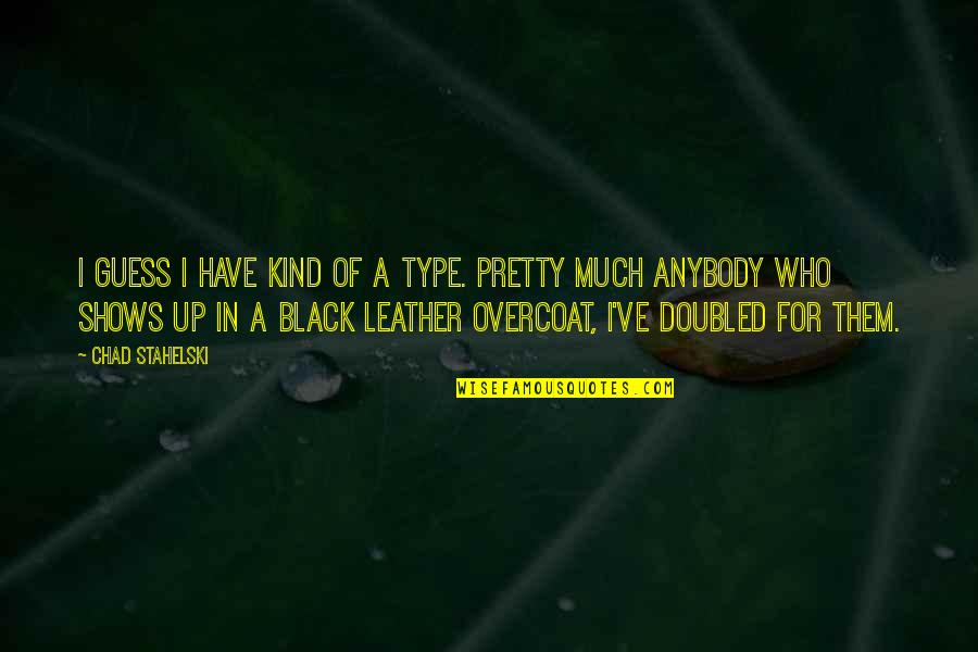 Pretty In Black Quotes By Chad Stahelski: I guess I have kind of a type. Pretty In Black Quotes By Chad Stahelski: I guess I have kind of a type.