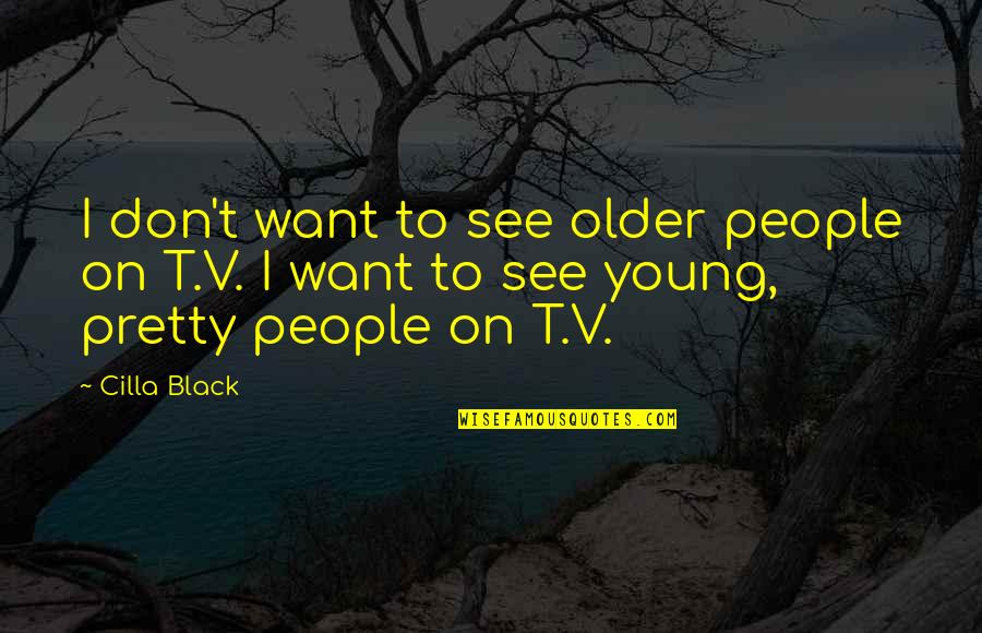 Pretty In Black Quotes By Cilla Black: I don't want to see older people on
