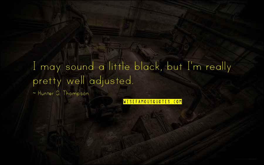Pretty In Black Quotes By Hunter S. Thompson: I may sound a little black, but I'm Pretty In Black Quotes By Hunter S. Thompson: I may sound a little black, but I'm