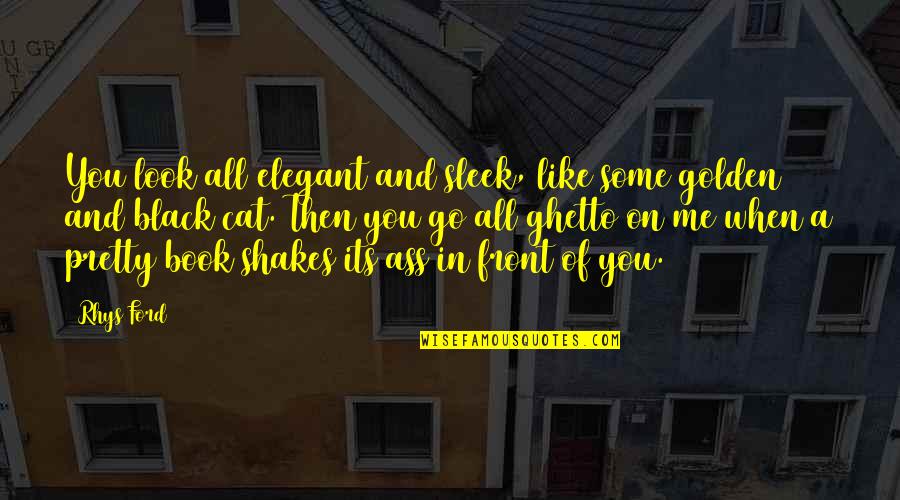 Pretty In Black Quotes By Rhys Ford: You look all elegant and sleek, like some Pretty In Black Quotes By Rhys Ford: You look all elegant and sleek, like some