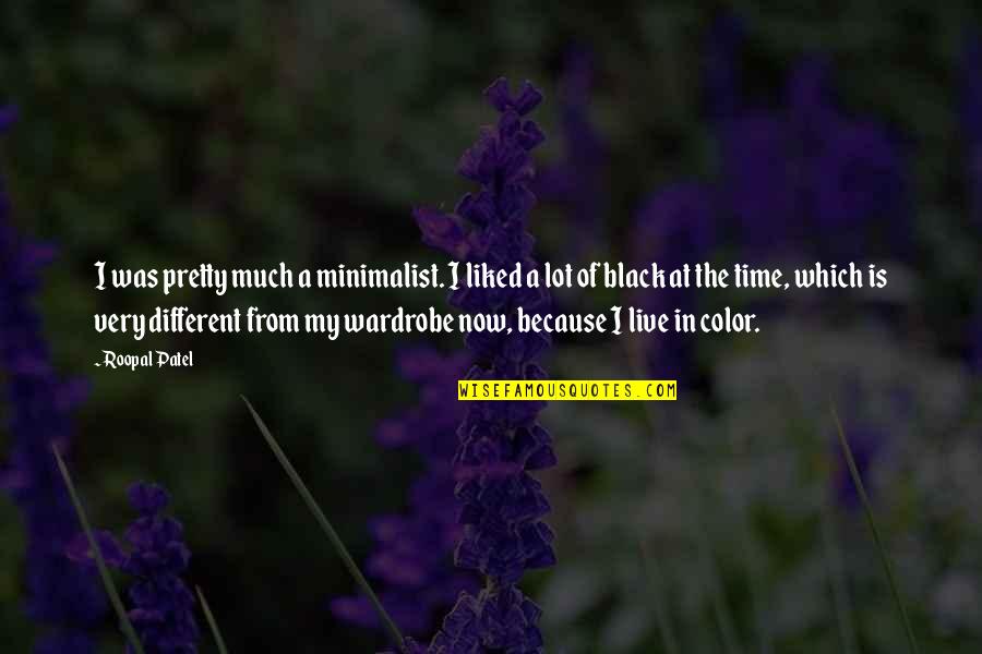 Pretty In Black Quotes By Roopal Patel: I was pretty much a minimalist. I liked Pretty In Black Quotes By Roopal Patel: I was pretty much a minimalist. I liked