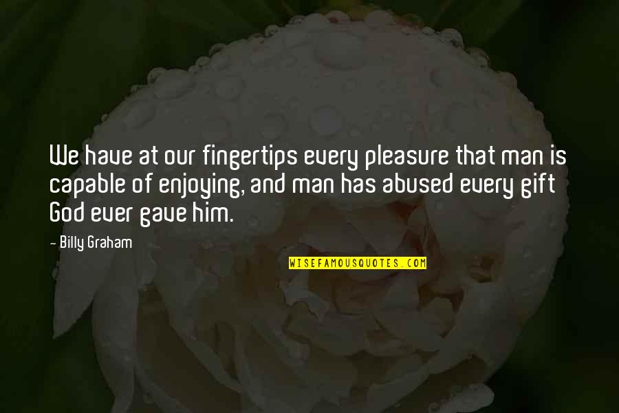 Pretty In Pink Quotes By Billy Graham: We have at our fingertips every pleasure that Pretty In Pink Quotes By Billy Graham: We have at our fingertips every pleasure that