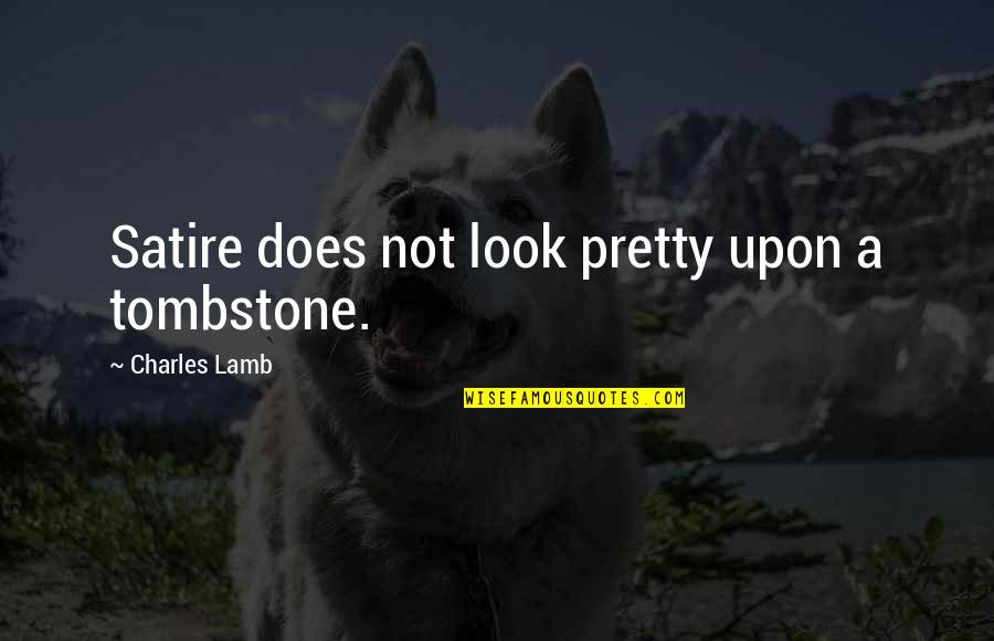 Pretty Is As Pretty Does Quotes By Charles Lamb: Satire does not look pretty upon a tombstone.