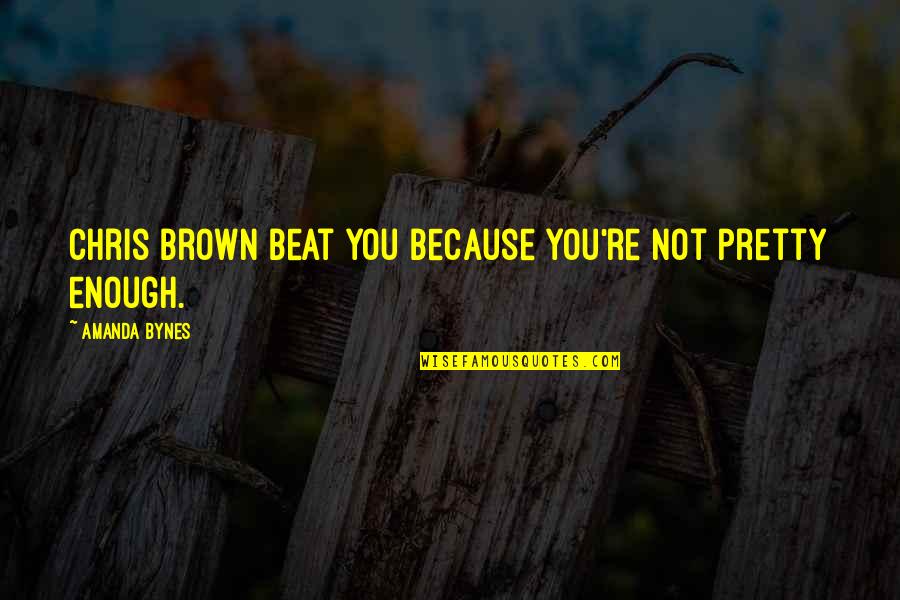 Pretty Is Not Enough Quotes By Amanda Bynes: Chris Brown beat you because you're not pretty