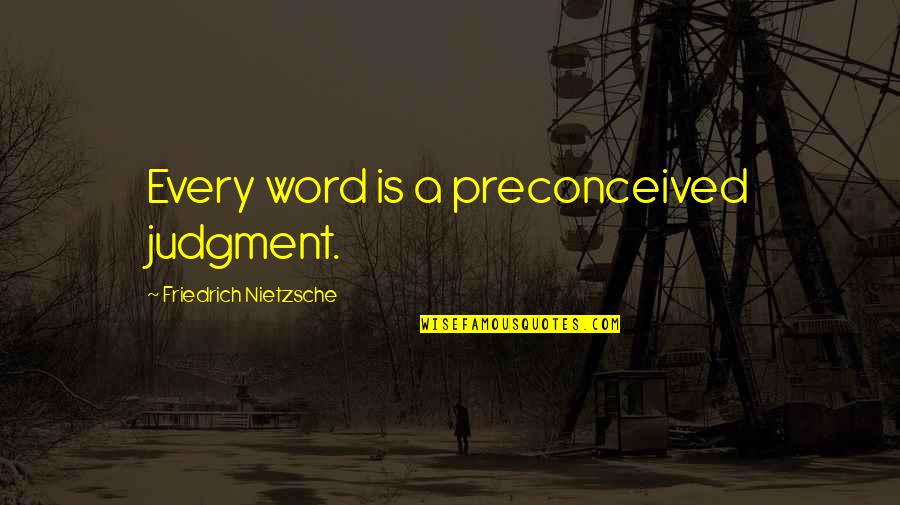 Pretty Ladies Quotes By Friedrich Nietzsche: Every word is a preconceived judgment.