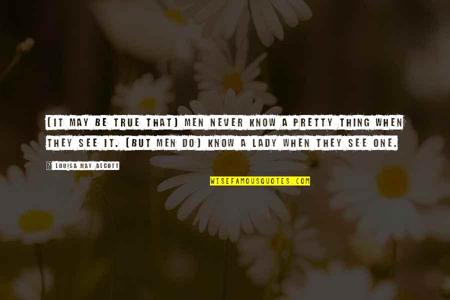 Pretty Lady Quotes By Louisa May Alcott: [It may be true that] men never know