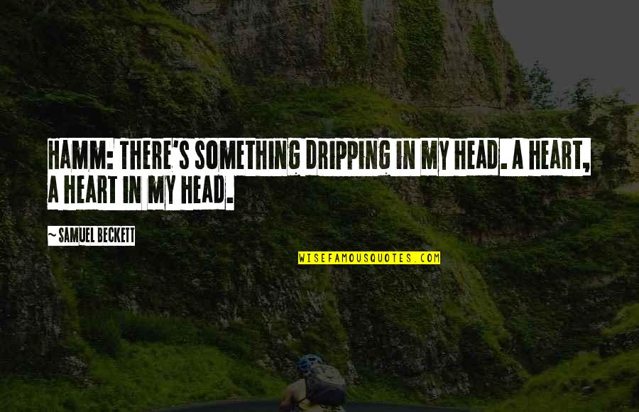 Pretty Lady Quotes By Samuel Beckett: Hamm: There's something dripping in my head. A