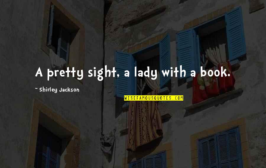 Pretty Lady Quotes By Shirley Jackson: A pretty sight, a lady with a book.