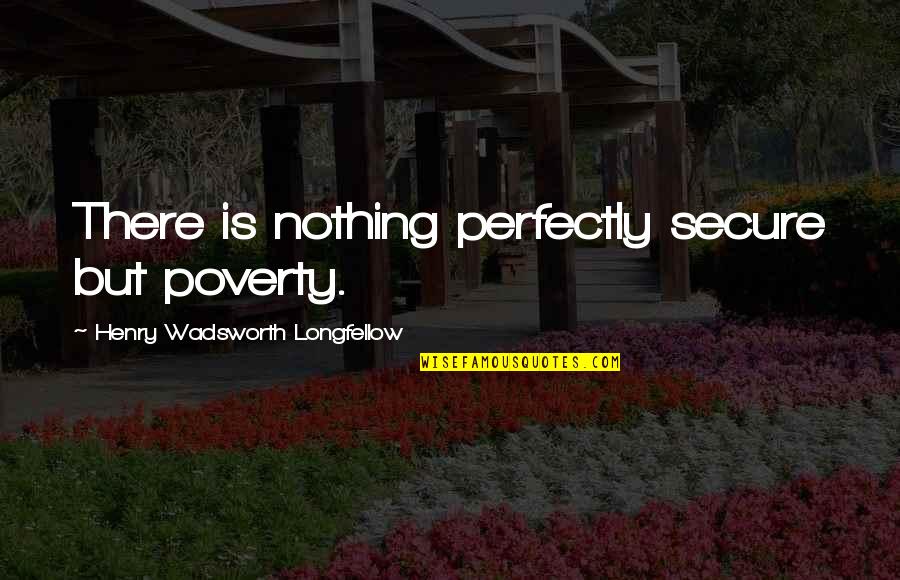 Pretty Lights Lyrics Quotes By Henry Wadsworth Longfellow: There is nothing perfectly secure but poverty.