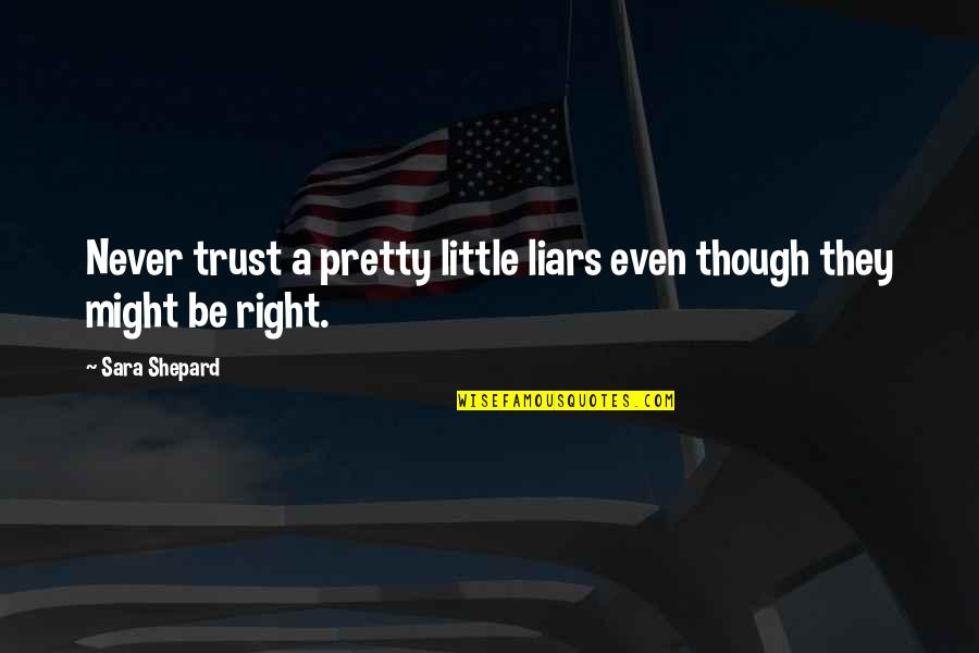 Pretty Little Liars A Quotes By Sara Shepard: Never trust a pretty little liars even though