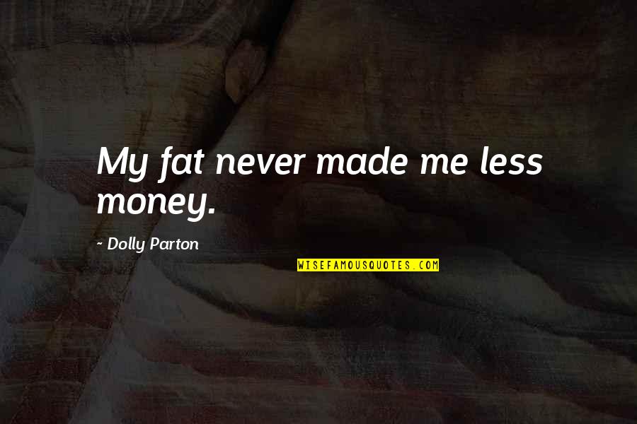 Pretty Little Liars Hanna And Spencer Quotes By Dolly Parton: My fat never made me less money.