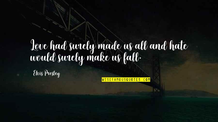 Pretty Little Liars Keep Your Friends Close Quotes By Elvis Presley: Love had surely made us all and hate Pretty Little Liars Keep Your Friends Close Quotes By Elvis Presley: Love had surely made us all and hate