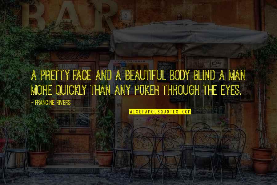 Pretty Man Quotes By Francine Rivers: A pretty face and a beautiful body blind