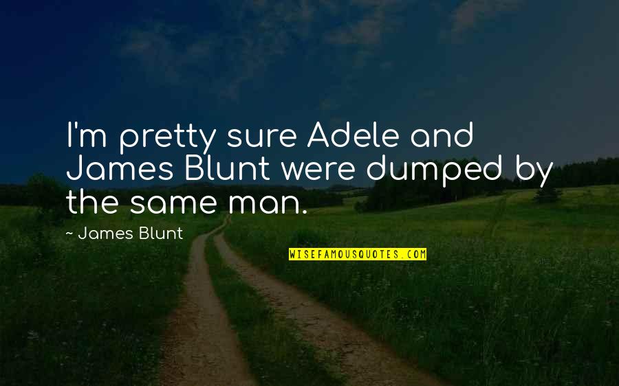 Pretty Man Quotes By James Blunt: I'm pretty sure Adele and James Blunt were