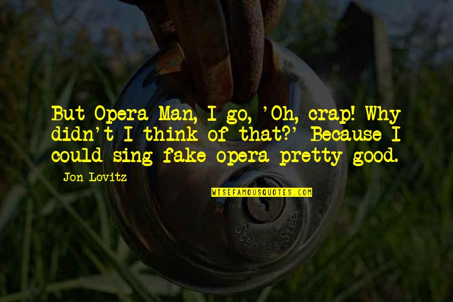 Pretty Man Quotes By Jon Lovitz: But Opera Man, I go, 'Oh, crap! Why Pretty Man Quotes By Jon Lovitz: But Opera Man, I go, 'Oh, crap! Why