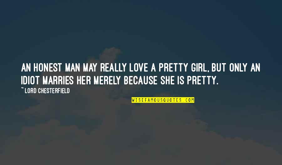 Pretty Man Quotes By Lord Chesterfield: An honest man may really love a pretty