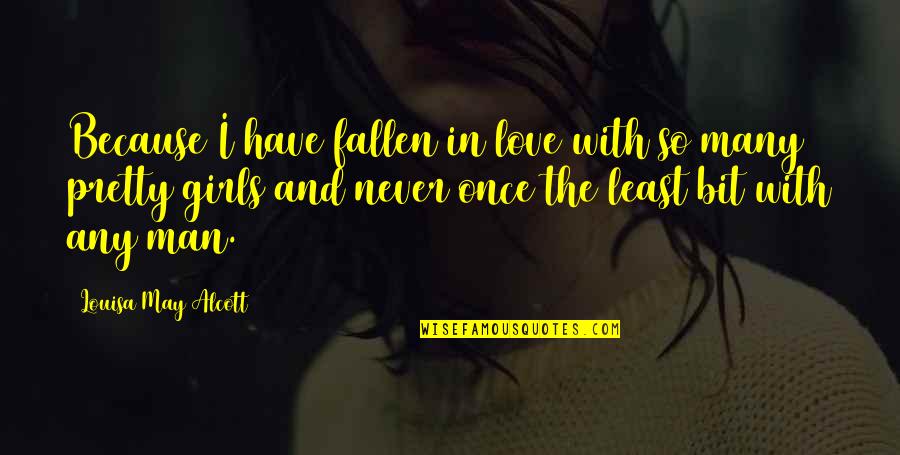 Pretty Man Quotes By Louisa May Alcott: Because I have fallen in love with so Pretty Man Quotes By Louisa May Alcott: Because I have fallen in love with so