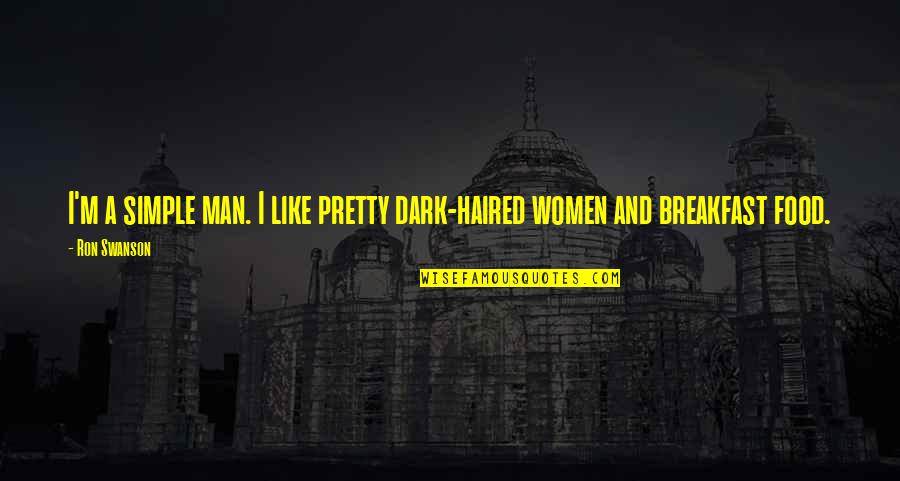 Pretty Man Quotes By Ron Swanson: I'm a simple man. I like pretty dark-haired