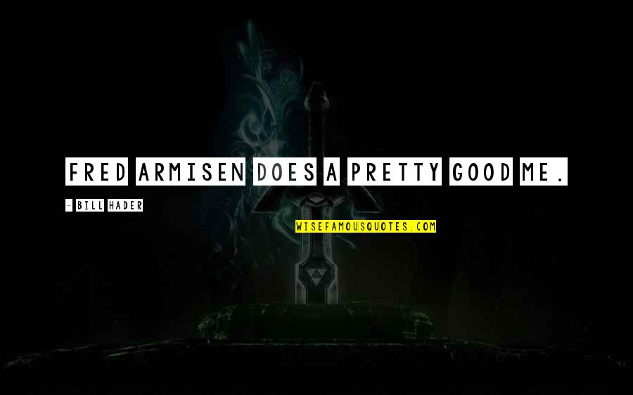 Pretty Me Quotes By Bill Hader: Fred Armisen does a pretty good me.