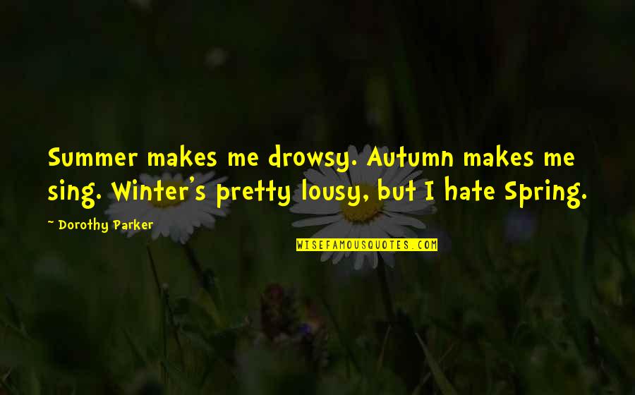 Pretty Me Quotes By Dorothy Parker: Summer makes me drowsy. Autumn makes me sing.