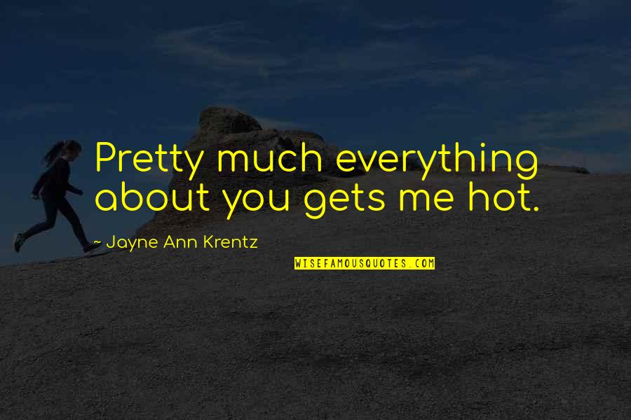 Pretty Me Quotes By Jayne Ann Krentz: Pretty much everything about you gets me hot.