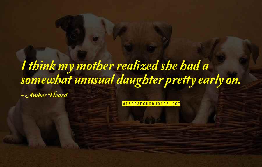 Pretty Mother And Daughter Quotes By Amber Heard: I think my mother realized she had a Pretty Mother And Daughter Quotes By Amber Heard: I think my mother realized she had a