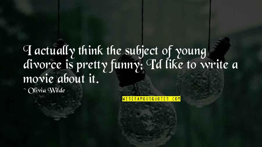 Pretty Movie Quotes By Olivia Wilde: I actually think the subject of young divorce Pretty Movie Quotes By Olivia Wilde: I actually think the subject of young divorce