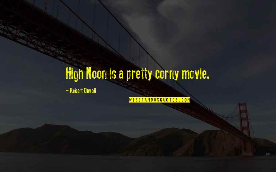 Pretty Movie Quotes By Robert Duvall: High Noon is a pretty corny movie.