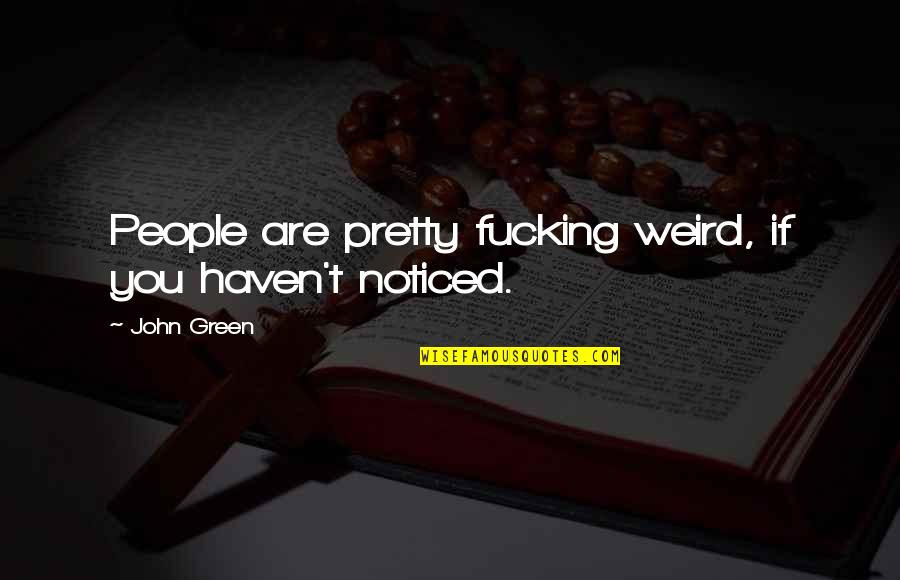 Pretty People Quotes By John Green: People are pretty fucking weird, if you haven't