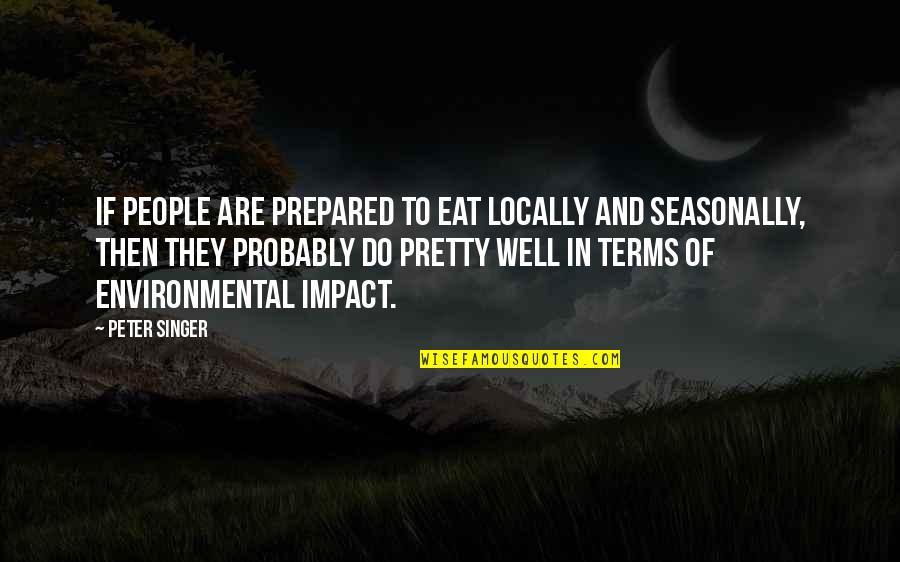 Pretty People Quotes By Peter Singer: If people are prepared to eat locally and