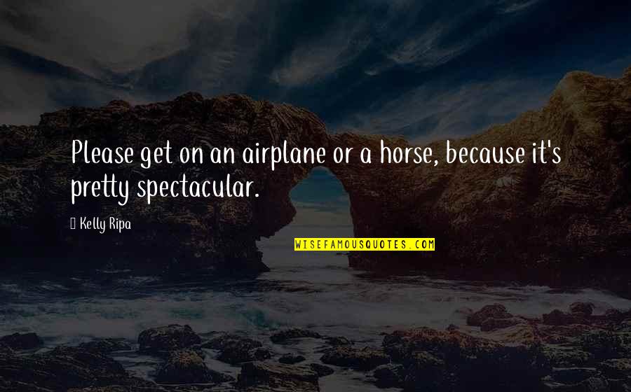 Pretty Please Quotes By Kelly Ripa: Please get on an airplane or a horse,