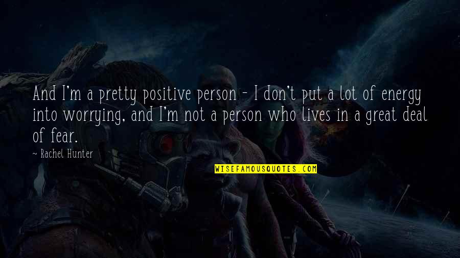 Pretty Positive Quotes By Rachel Hunter: And I'm a pretty positive person - I Pretty Positive Quotes By Rachel Hunter: And I'm a pretty positive person - I