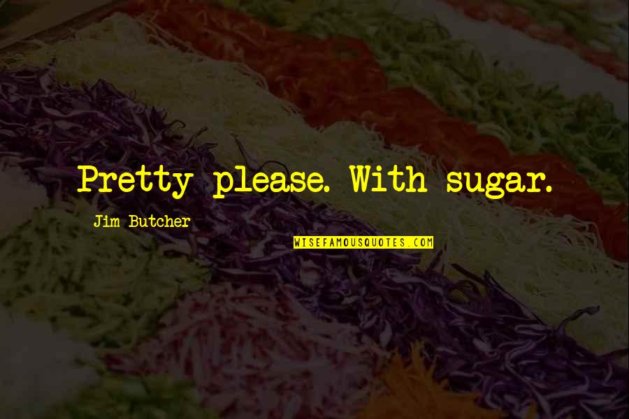 Pretty Pretty Please Quotes By Jim Butcher: Pretty please. With sugar.