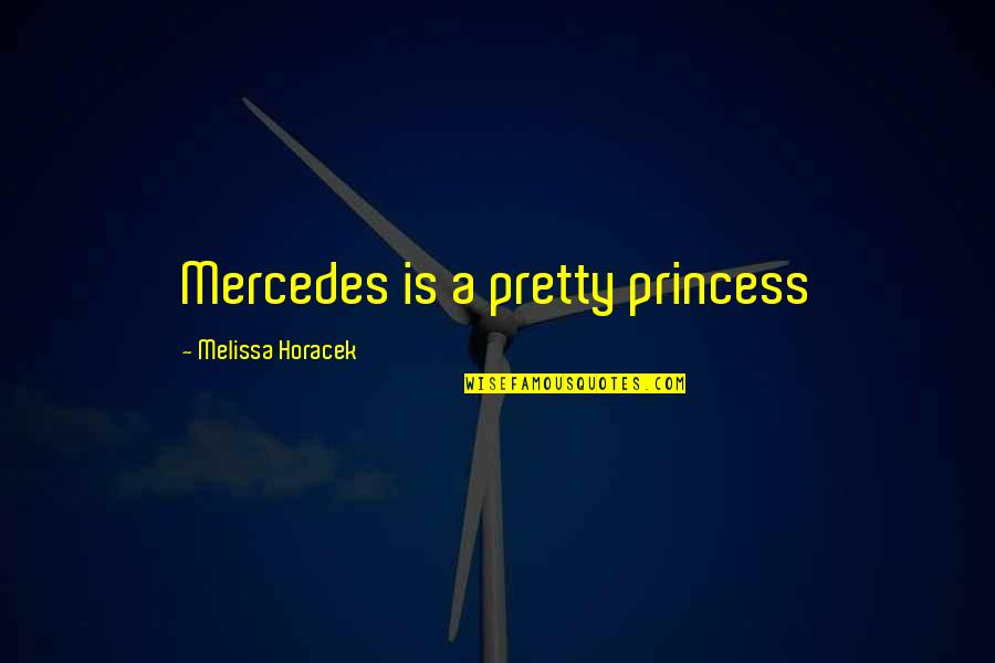 Pretty Pretty Princess Quotes By Melissa Horacek: Mercedes is a pretty princess