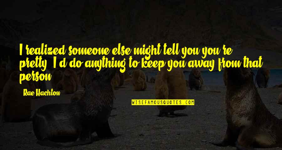 Pretty Quote Quotes By Rae Hachton: I realized someone else might tell you you're