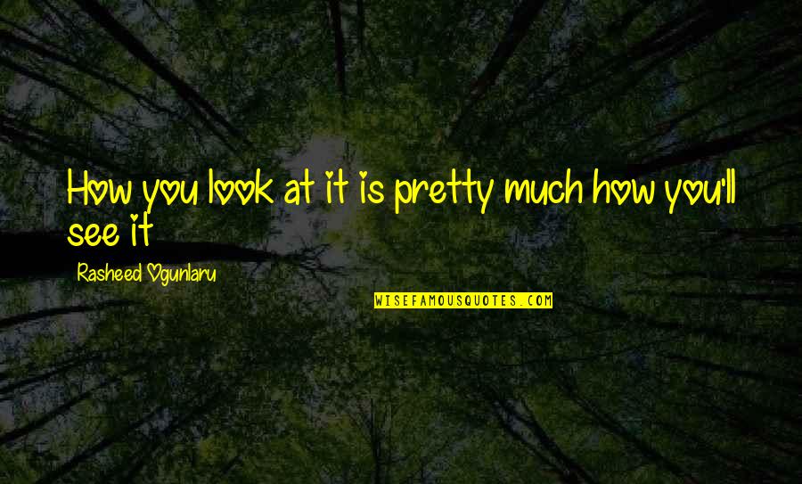 Pretty Quotes And Quotes By Rasheed Ogunlaru: How you look at it is pretty much