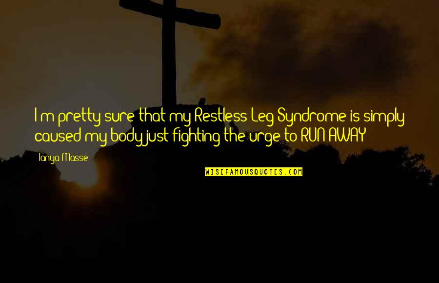 Pretty Quotes And Quotes By Tanya Masse: I'm pretty sure that my Restless Leg Syndrome