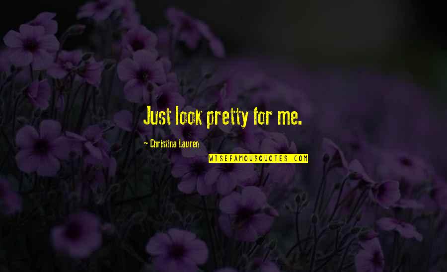 Pretty Quotes By Christina Lauren: Just look pretty for me.