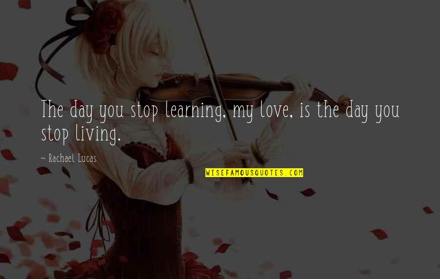 Pretty Rhythm Rainbow Live Quotes By Rachael Lucas: The day you stop learning, my love, is