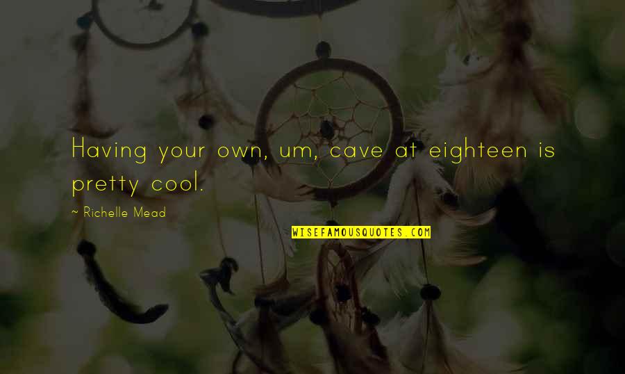 Pretty Rose Quotes By Richelle Mead: Having your own, um, cave at eighteen is Pretty Rose Quotes By Richelle Mead: Having your own, um, cave at eighteen is