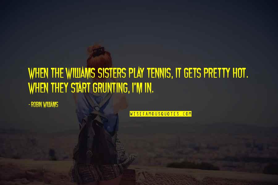 Pretty Sisters Quotes By Robin Williams: When the Williams sisters play tennis, it gets