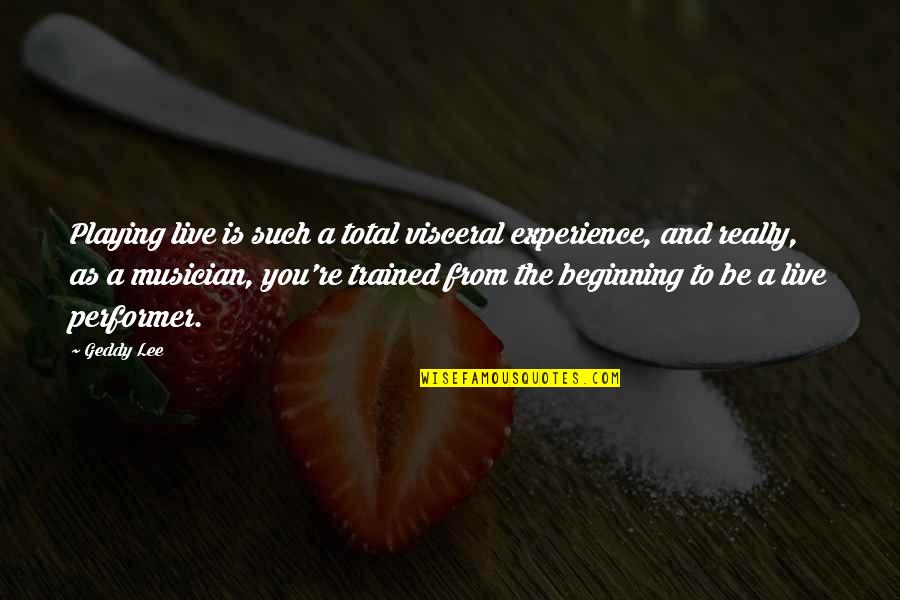 Pretty Skies Quotes By Geddy Lee: Playing live is such a total visceral experience, Pretty Skies Quotes By Geddy Lee: Playing live is such a total visceral experience,