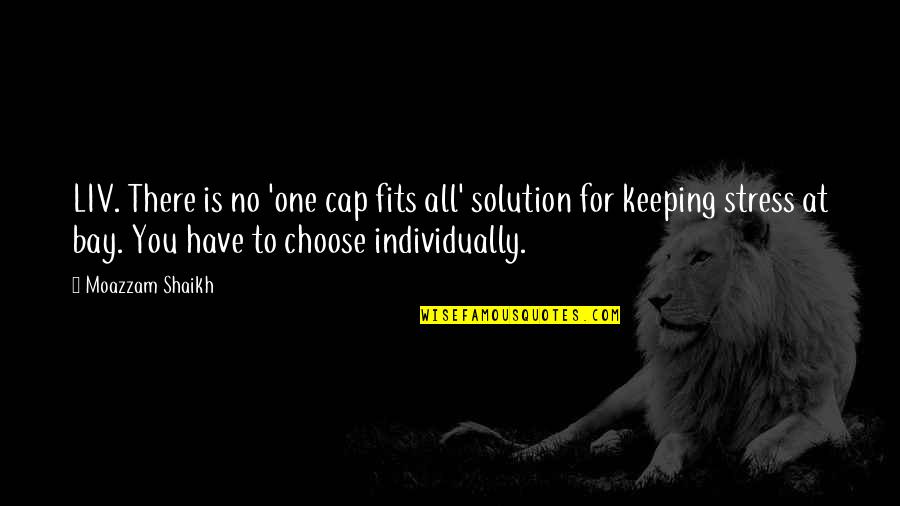 Pretty Smiles Quotes By Moazzam Shaikh: LIV. There is no 'one cap fits all' Pretty Smiles Quotes By Moazzam Shaikh: LIV. There is no 'one cap fits all'