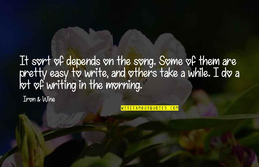 Pretty Song Quotes By Iron & Wine: It sort of depends on the song. Some Pretty Song Quotes By Iron & Wine: It sort of depends on the song. Some