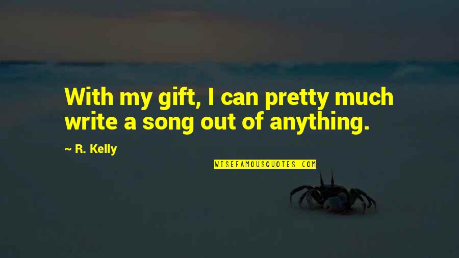 Pretty Song Quotes By R. Kelly: With my gift, I can pretty much write