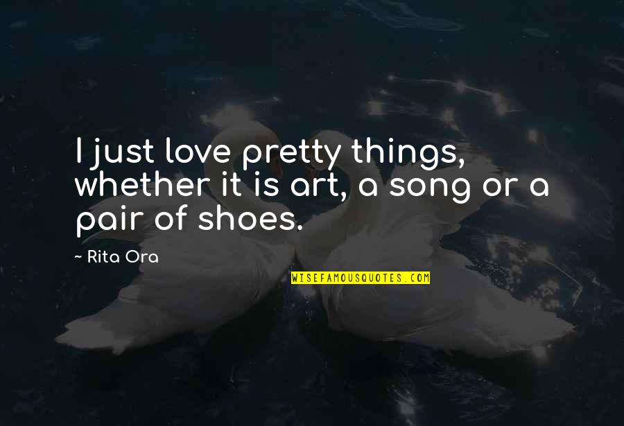Pretty Song Quotes By Rita Ora: I just love pretty things, whether it is