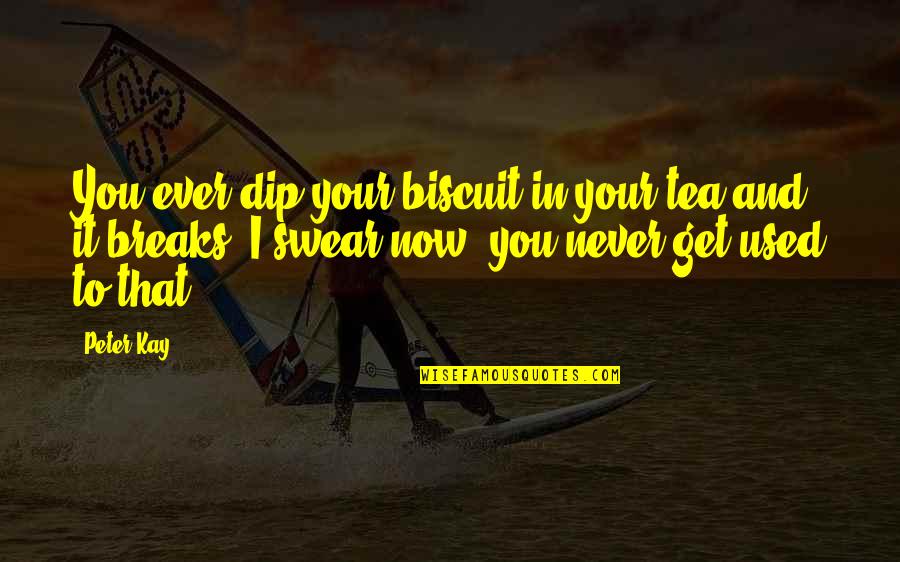 Pretty Tattoo Quotes By Peter Kay: You ever dip your biscuit in your tea