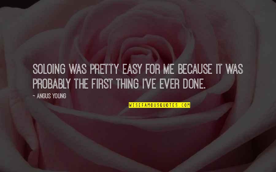 Pretty Thing Quotes By Angus Young: Soloing was pretty easy for me because it Pretty Thing Quotes By Angus Young: Soloing was pretty easy for me because it