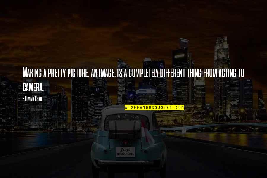 Pretty Thing Quotes By Gemma Chan: Making a pretty picture, an image, is a Pretty Thing Quotes By Gemma Chan: Making a pretty picture, an image, is a